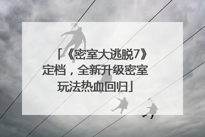 《密室大逃脱7》定档，全新升级密室玩法热血回归