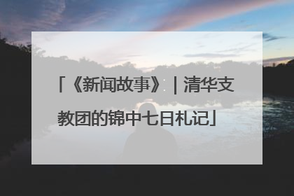 《新闻故事》｜清华支教团的锦中七日札记