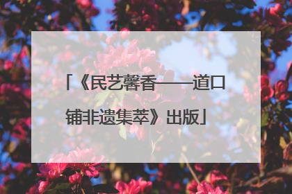 《民艺馨香——道口铺非遗集萃》出版