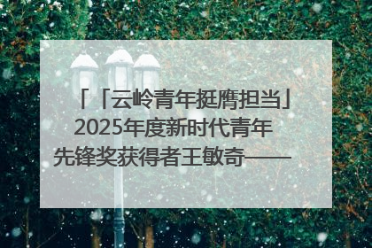 「云岭青年挺膺担当」2025年度新时代青年先锋奖获得者王敏奇——澜沧江上好渔人