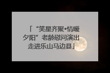 “笑星齐聚•情暖夕阳”老龄慰问演出走进乐山马边县