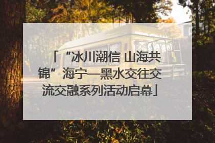“冰川潮信 山海共锦”海宁—黑水交往交流交融系列活动启幕