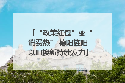 “政策红包”变“消费热” 德阳旌阳以旧换新持续发力