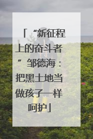 “新征程上的奋斗者”邹德海：把黑土地当做孩子一样呵护