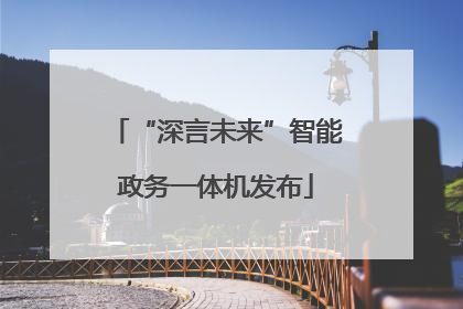 “深言未来”智能政务一体机发布