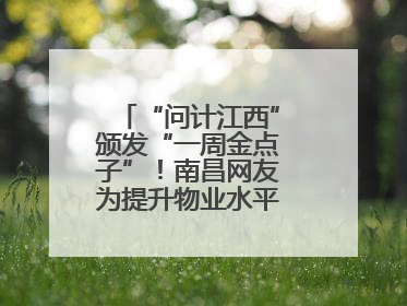 “问计江西”颁发“一周金点子”！南昌网友为提升物业水平献策获证书