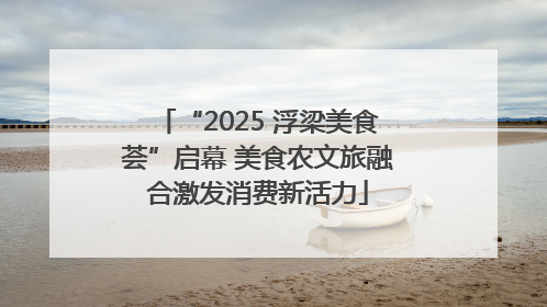 “2025 浮梁美食荟”启幕 美食农文旅融合激发消费新活力
