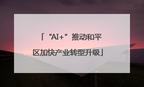 “AI+”推动和平区加快产业转型升级