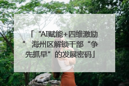 “AI赋能+四维激励” 海州区解锁干部“争先抓早”的发展密码