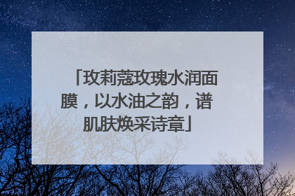 玫莉蔻玫瑰水润面膜，以水油之韵，谱肌肤焕采诗章