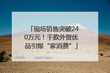 现场销售突破240万元！千款外贸优品引爆“家消费”