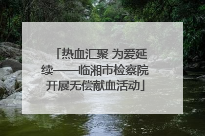 热血汇聚 为爱延续——临湘市检察院开展无偿献血活动