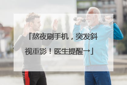 熬夜刷手机，突发斜视重影！医生提醒→