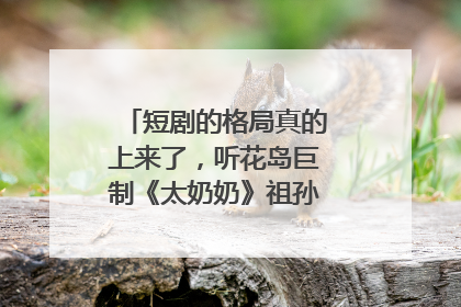 短剧的格局真的上来了，听花岛巨制《太奶奶》祖孙戏里藏着家国情