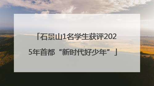 石景山1名学生获评2025年首都“新时代好少年”