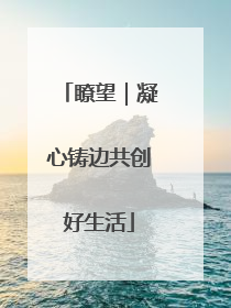 瞭望｜凝心铸边共创好生活