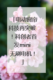 电动窗帘科技再突破！科创者首发mini无刷电机！