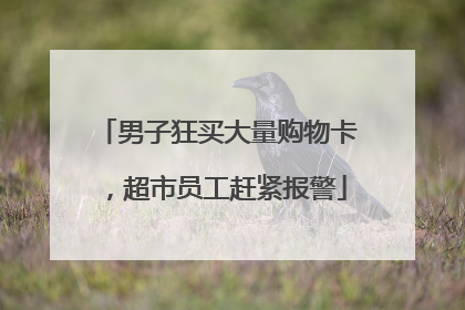 男子狂买大量购物卡，超市员工赶紧报警