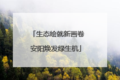 生态绘就新画卷 安阳焕发绿生机