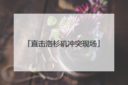 直击洛杉矶冲突现场