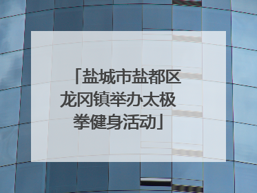 盐城市盐都区龙冈镇举办太极拳健身活动