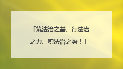 筑法治之基、行法治之力、积法治之势！