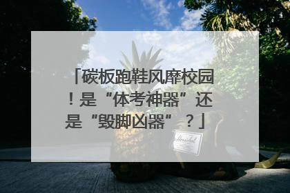 碳板跑鞋风靡校园！是“体考神器”还是“毁脚凶器”？