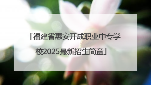 福建省惠安开成职业中专学校2025最新招生简章