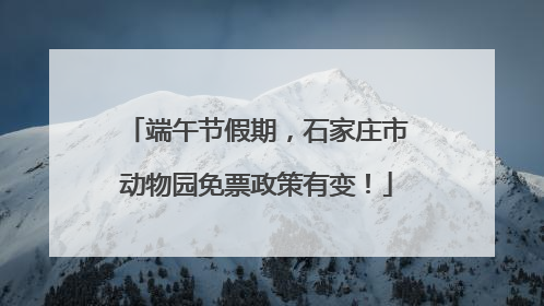端午节假期，石家庄市动物园免票政策有变！
