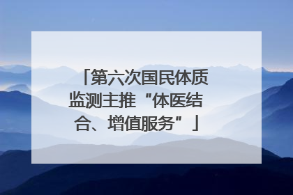 第六次国民体质监测主推“体医结合、增值服务”