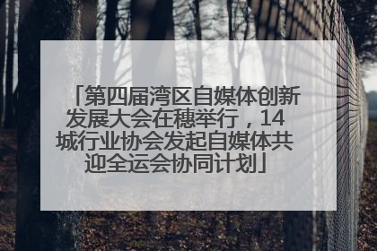 第四届湾区自媒体创新发展大会在穗举行，14城行业协会发起自媒体共迎全运会协同计划