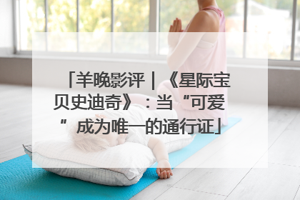 羊晚影评｜《星际宝贝史迪奇》：当“可爱”成为唯一的通行证