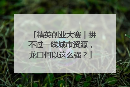 精英创业大赛｜拼不过一线城市资源，龙口何以这么强？