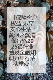 保障客户权益 乐享安心生活：黄河之滨消保行暨2025银行业普及金融知识万里行活动举办