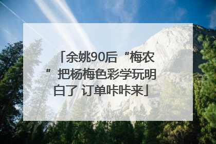 余姚90后“梅农”把杨梅色彩学玩明白了 订单咔咔来