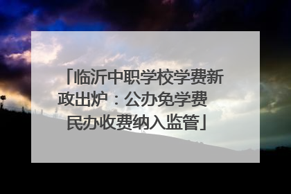 临沂中职学校学费新政出炉：公办免学费 民办收费纳入监管