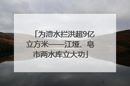 为澧水拦洪超9亿立方米——江垭、皂市两水库立大功