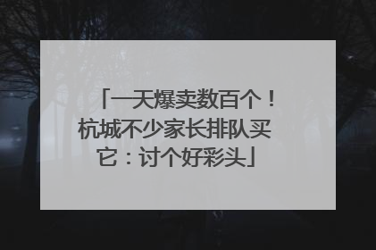一天爆卖数百个！杭城不少家长排队买它：讨个好彩头