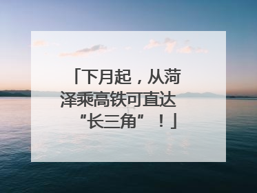 下月起，从菏泽乘高铁可直达“长三角”！