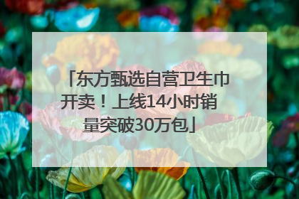 东方甄选自营卫生巾开卖！上线14小时销量突破30万包