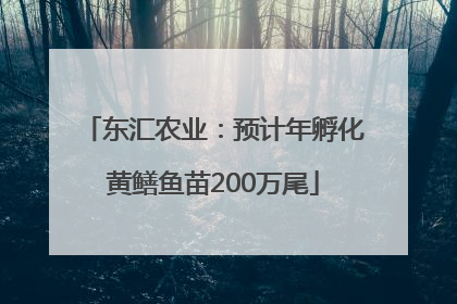 东汇农业：预计年孵化黄鳝鱼苗200万尾