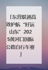 东营联通高效护航“好运山东”2025黄河口国际公路自行车赛
