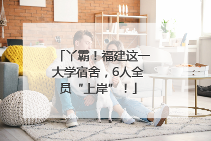 丫霸！福建这一大学宿舍，6人全员“上岸”！