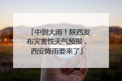 中到大雨！陕西发布灾害性天气预报，西安降雨要来了
