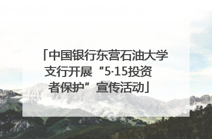 中国银行东营石油大学支行开展“5·15投资者保护”宣传活动