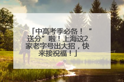 中高考季必备！“送分”啦！上海这2家老字号出大招，快来接祝福！