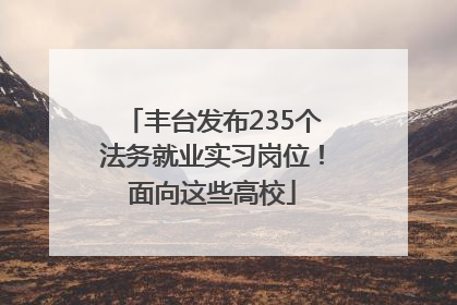 丰台发布235个法务就业实习岗位！面向这些高校