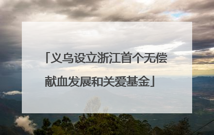 义乌设立浙江首个无偿献血发展和关爱基金