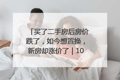买了二手房后房价跌了，如今想置换，新房却涨价了｜100个买房故事