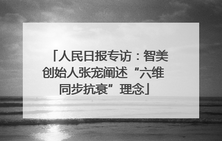 人民日报专访：智美创始人张宠阐述“六维同步抗衰”理念